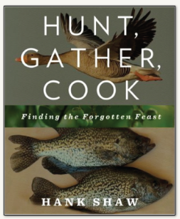 Hunt, Gather, Cook: Finding the Forgotten Feast by Hank Shaw